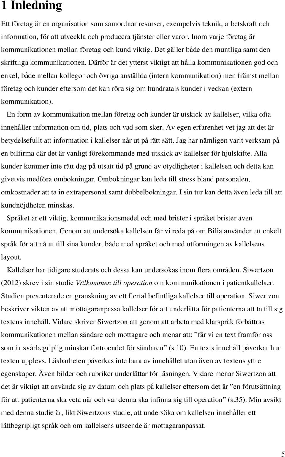 Därför är det ytterst viktigt att hålla kommunikationen god och enkel, både mellan kollegor och övriga anställda (intern kommunikation) men främst mellan företag och kunder eftersom det kan röra sig