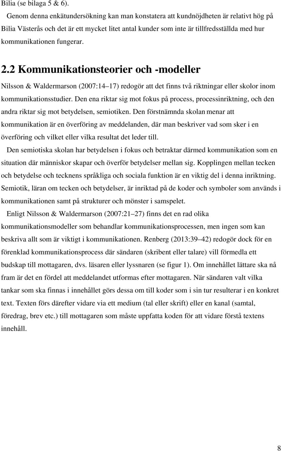 fungerar. 2.2 Kommunikationsteorier och -modeller Nilsson & Waldermarson (2007:14 17) redogör att det finns två riktningar eller skolor inom kommunikationsstudier.