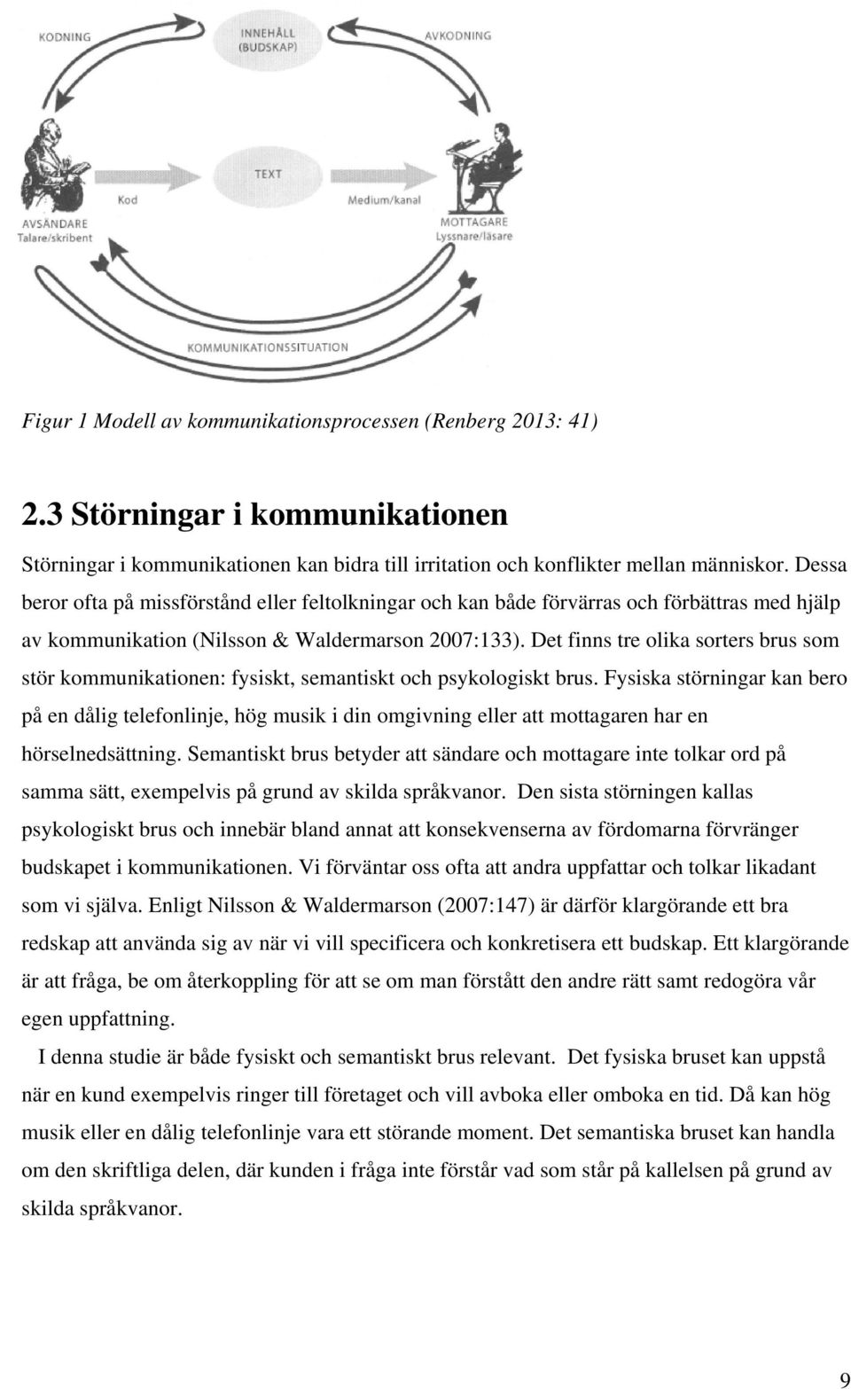 Det finns tre olika sorters brus som stör kommunikationen: fysiskt, semantiskt och psykologiskt brus.