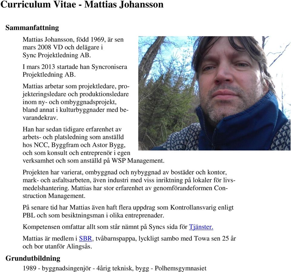 Han har sedan tidigare erfarenhet av arbets- ch platsledning sm anställd hs NCC, Byggfram ch Astr Bygg, ch sm knsult ch entreprenör i egen verksamhet ch sm anställd på WSP Management.
