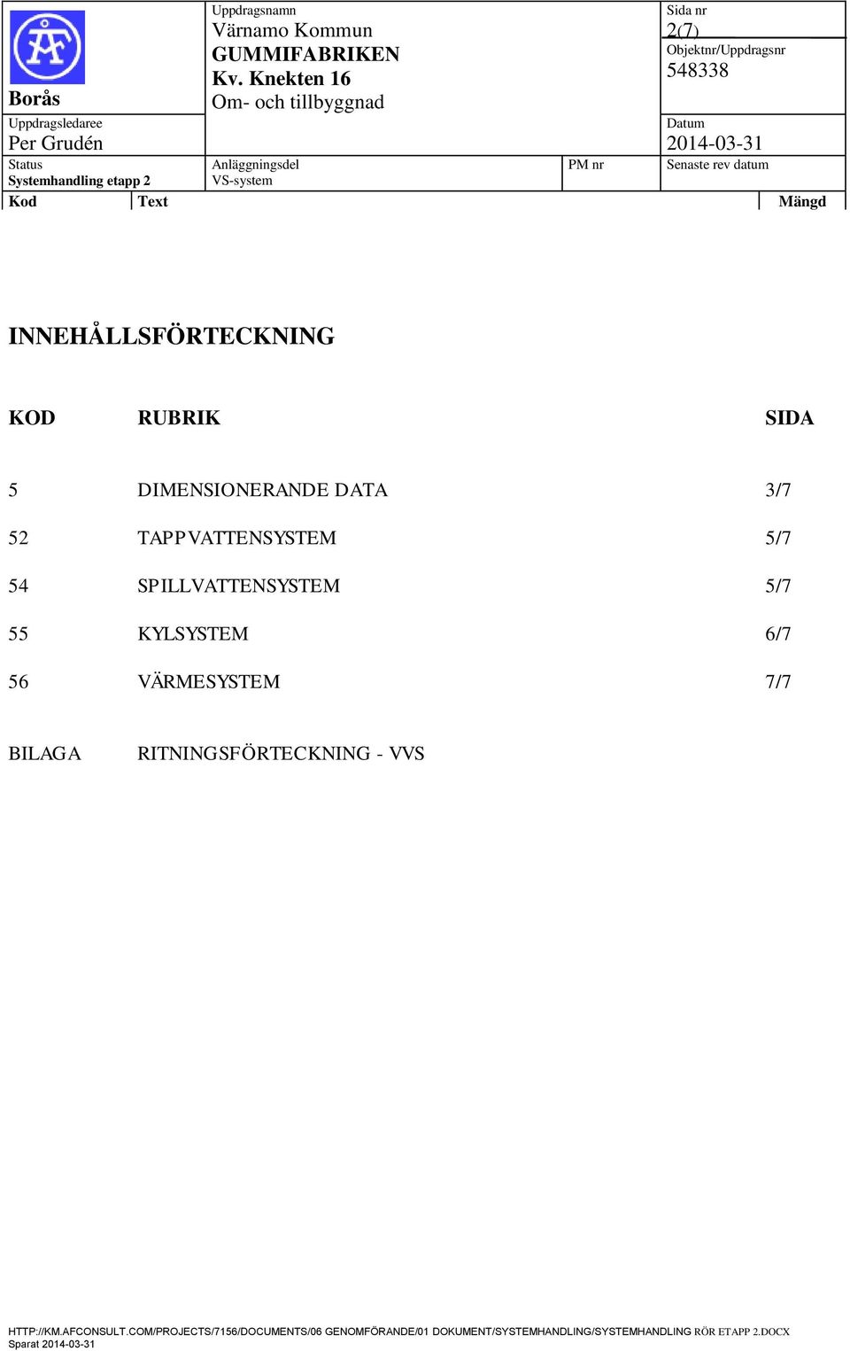 SPILLVATTENSYSTEM KYLSYSTEM VÄRMESYSTEM 3/7 5/7