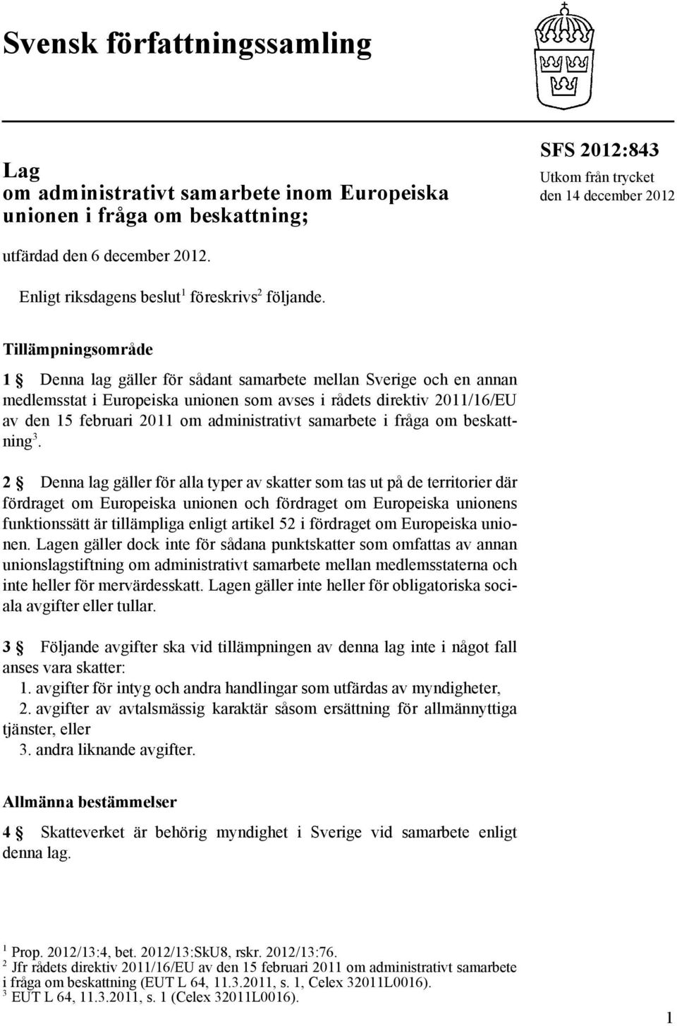 Tillämpningsområde 1 Denna lag gäller för sådant samarbete mellan Sverige och en annan medlemsstat i Europeiska unionen som avses i rådets direktiv 2011/16/EU av den 15 februari 2011 om