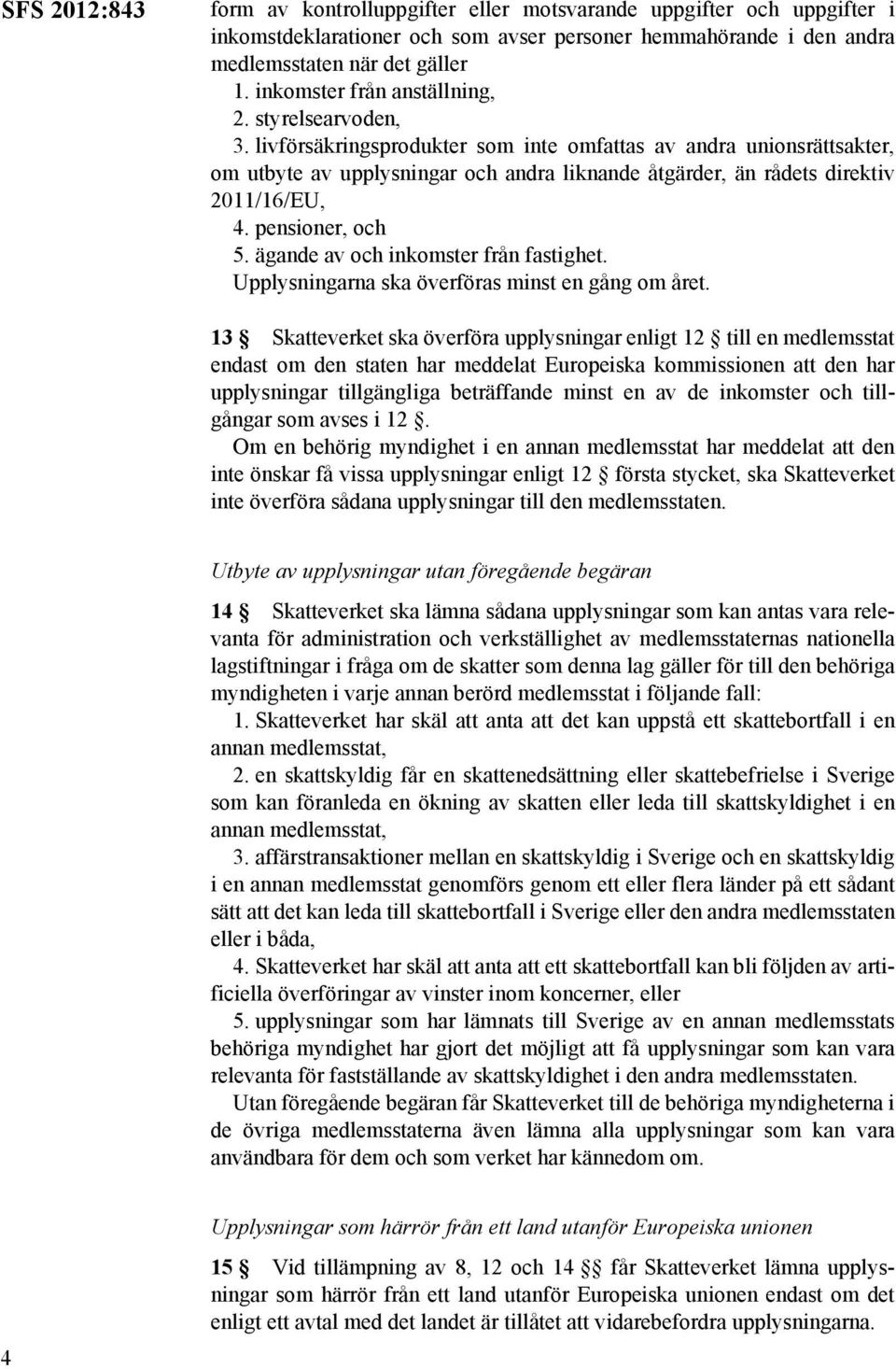 livförsäkringsprodukter som inte omfattas av andra unionsrättsakter, om utbyte av upplysningar och andra liknande åtgärder, än rådets direktiv 2011/16/EU, 4. pensioner, och 5.