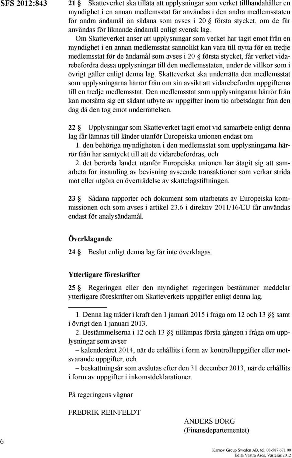 Om Skatteverket anser att upplysningar som verket har tagit emot från en myndighet i en annan medlemsstat sannolikt kan vara till nytta för en tredje medlemsstat för de ändamål som avses i 20 första