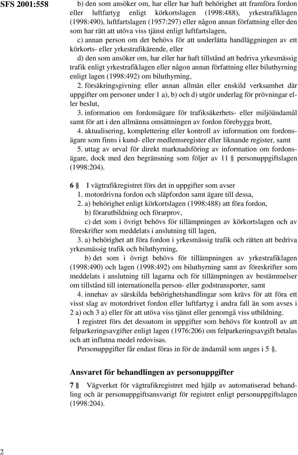 eller d) den som ansöker om, har eller har haft tillstånd att bedriva yrkesmässig trafik enligt yrkestrafiklagen eller någon annan författning eller biluthyrning enligt lagen (1998:492) om