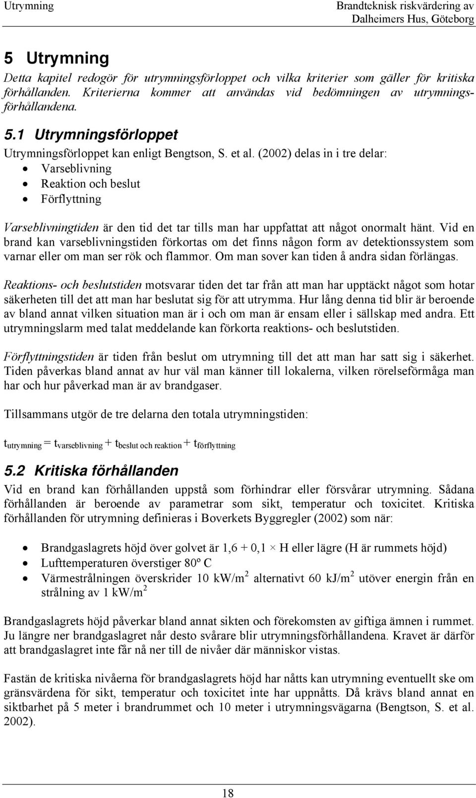 (2002) delas in i tre delar: Varseblivning Reaktion och beslut Förflyttning Varseblivningtiden är den tid det tar tills man har uppfattat att något onormalt hänt.