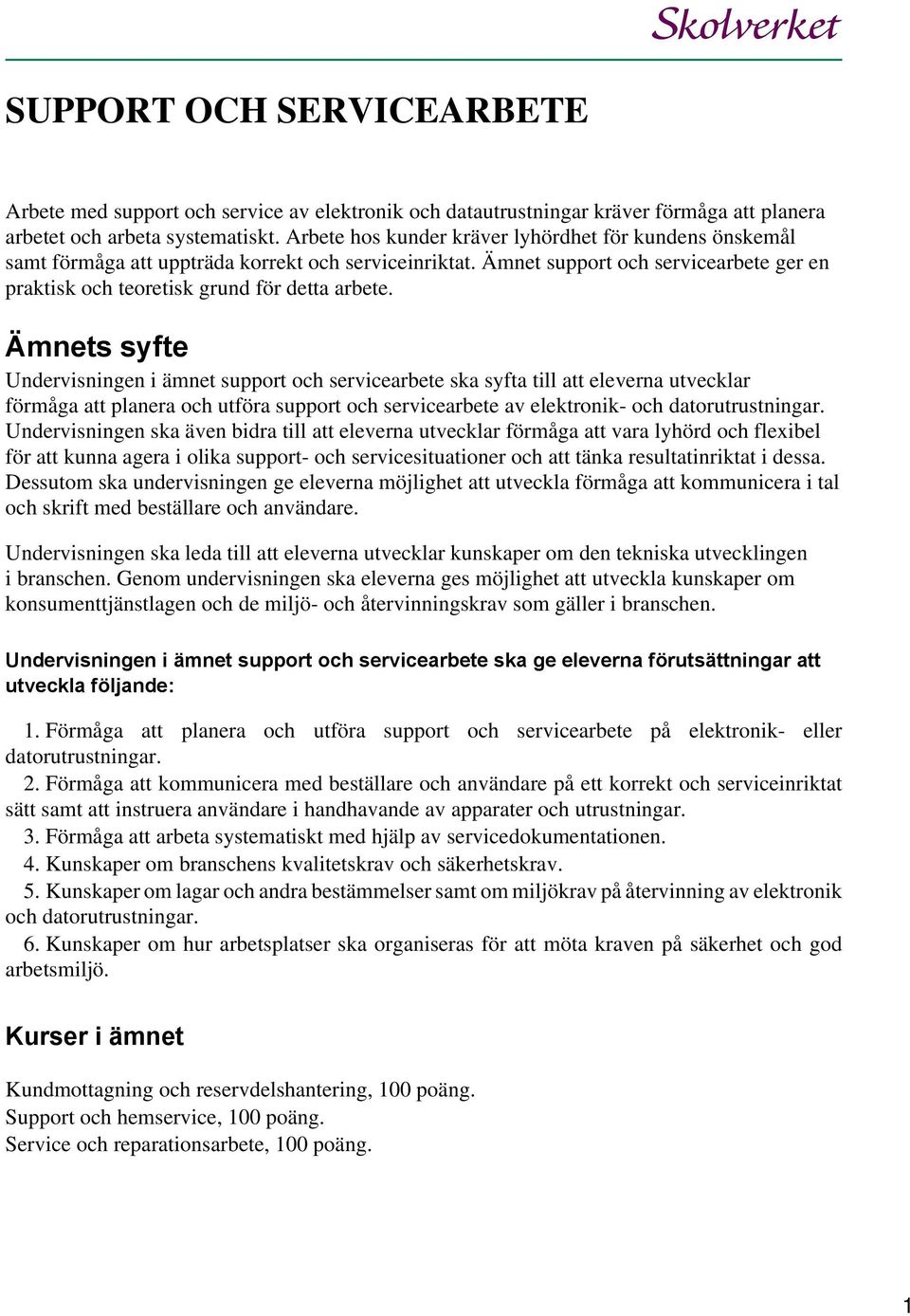 Ämnets syfte Undervisningen i ämnet support och servicearbete ska syfta till att eleverna utvecklar förmåga att planera och utföra support och servicearbete av elektronik- och datorutrustningar.