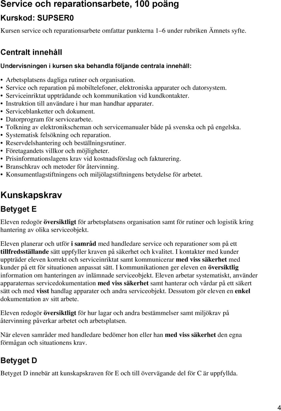 Service och reparation på mobiltelefoner, elektroniska apparater och datorsystem. Serviceinriktat uppträdande och kommunikation vid kundkontakter.