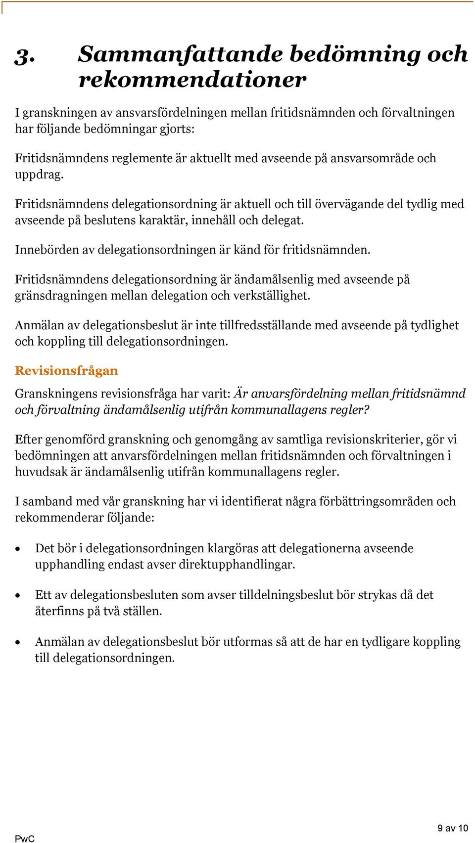 Innebörden av delegationsordningen är känd för fritidsnämnden. Fritidsnämndens delegationsordning är ändamålsenlig med avseende på gränsdragningen mellan delegation och verkställighet.