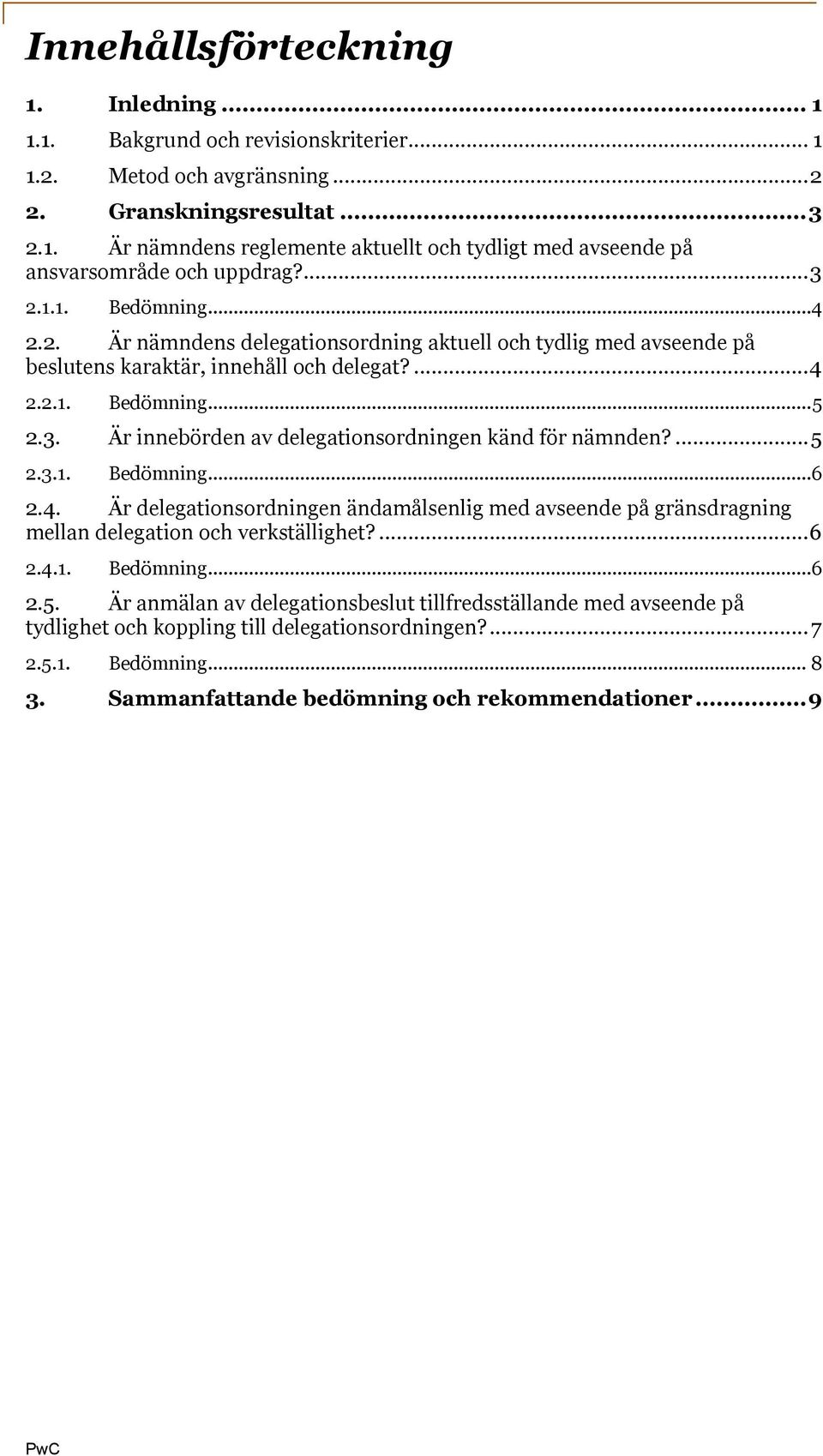 ...5 2.3.1. Bedömning...6 2.4. Är delegationsordningen ändamålsenlig med avseende på gränsdragning mellan delegation och verkställighet?...6 2.4.1. Bedömning...6 2.5. Är anmälan av delegationsbeslut tillfredsställande med avseende på tydlighet och koppling till delegationsordningen?