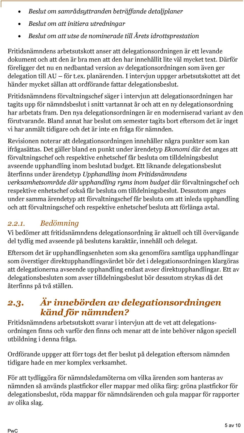 Därför föreligger det nu en nedbantad version av delegationsordningen som även ger delegation till AU för t.ex. planärenden.