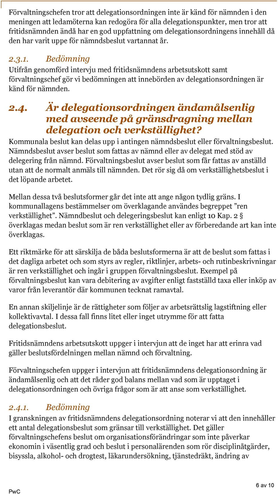 Bedömning Utifrån genomförd intervju med fritidsnämndens arbetsutskott samt förvaltningschef gör vi bedömningen att innebörden av delegationsordningen är känd för nämnden. 2.4.