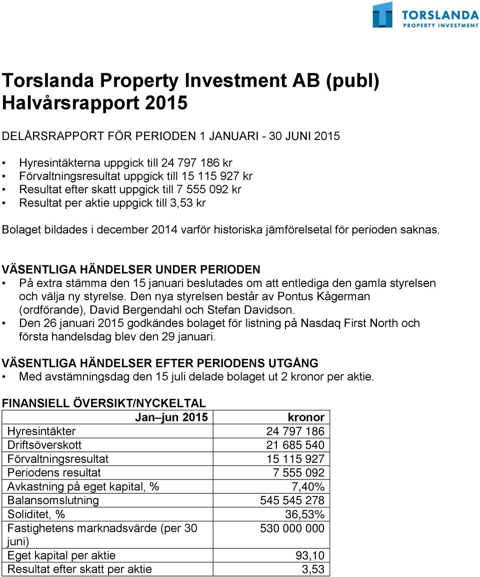 VÄSENTLIGA HÄNDELSER UNDER PERIODEN På extra stämma den 15 januari beslutades om att entlediga den gamla styrelsen och välja ny styrelse.