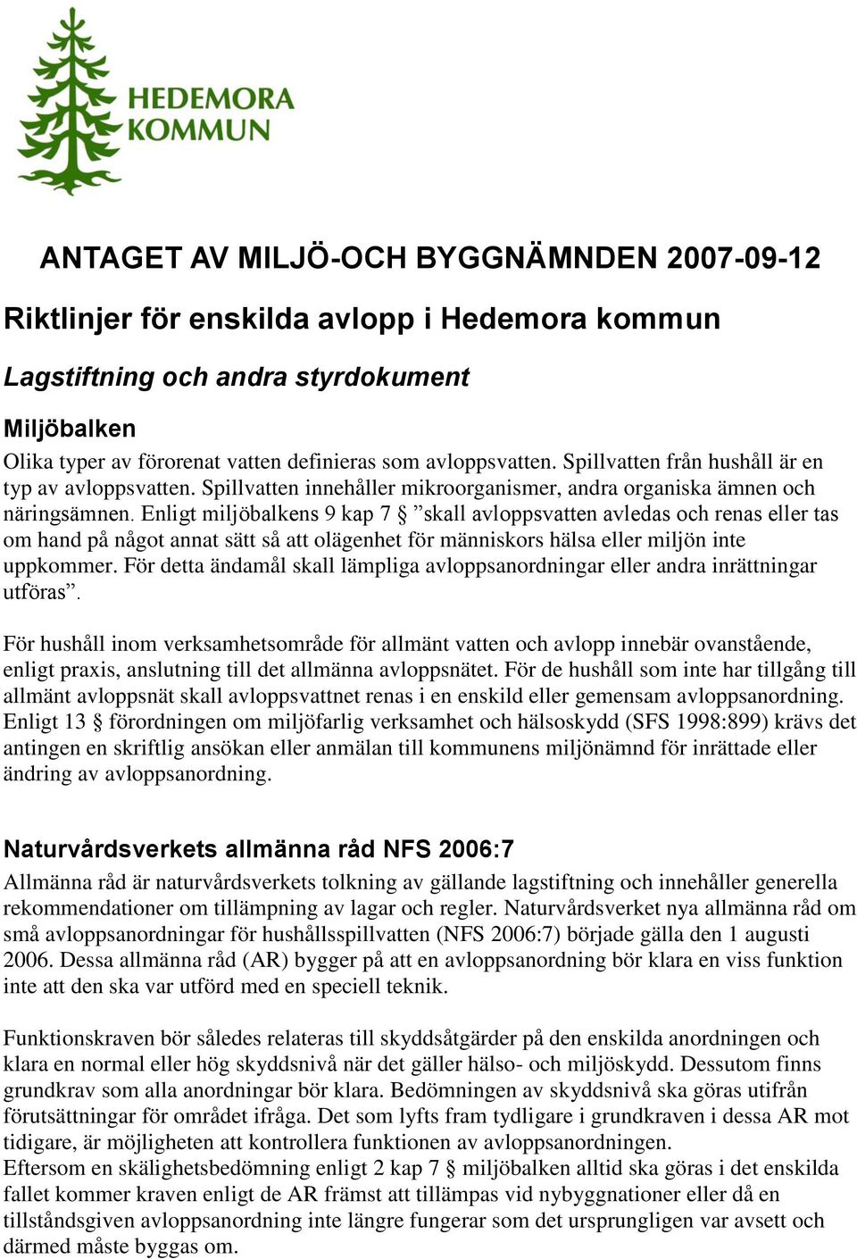 Enligt miljöbalkens 9 kap 7 skall avloppsvatten avledas och renas eller tas om hand på något annat sätt så att olägenhet för människors hälsa eller miljön inte uppkommer.