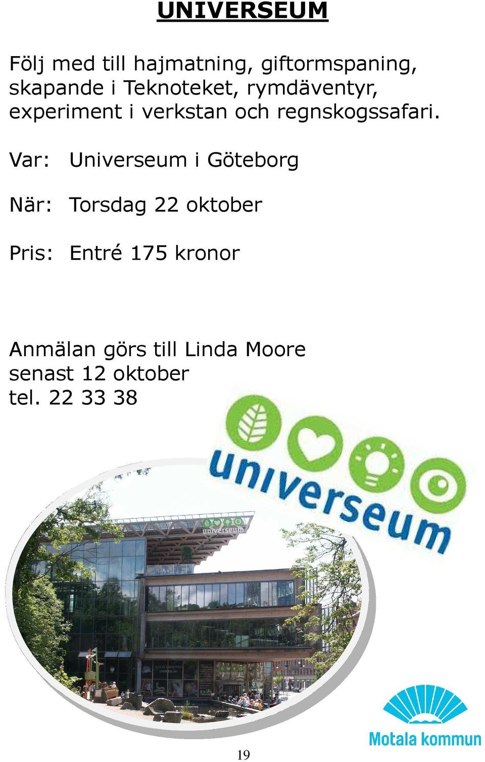 Var: Universeum i Göteborg När: Torsdag 22 oktober Pris: Entré 175