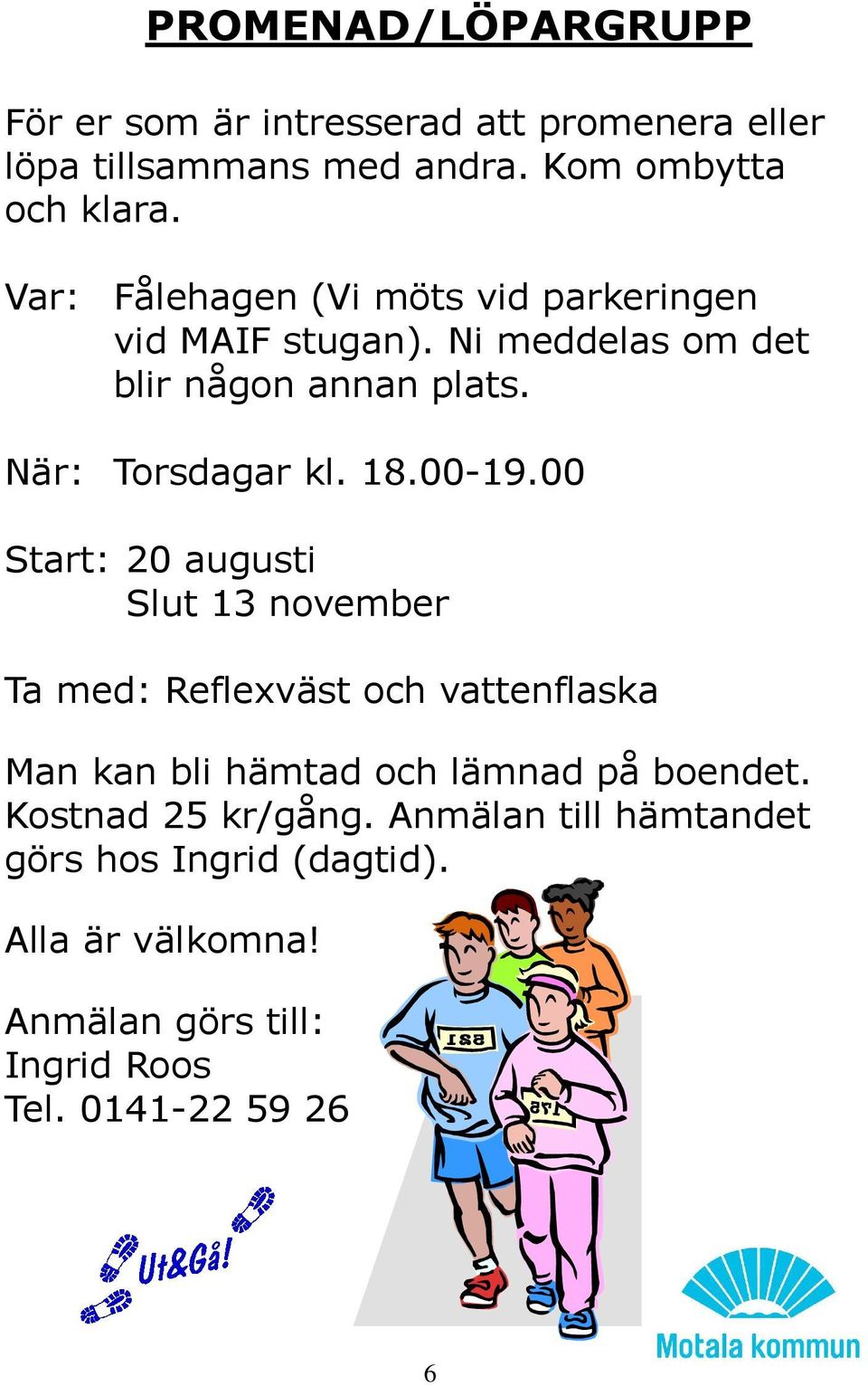 00-19.00 Start: 20 augusti Slut 13 november Ta med: Reflexväst och vattenflaska Man kan bli hämtad och lämnad på boendet.