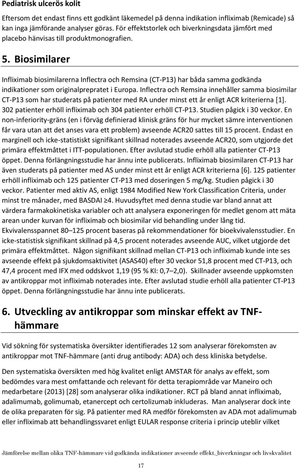 Biosimilarer Infliximab biosimilarerna Inflectra och Remsina (CT-P13) har båda samma godkända indikationer som originalprepratet i Europa.