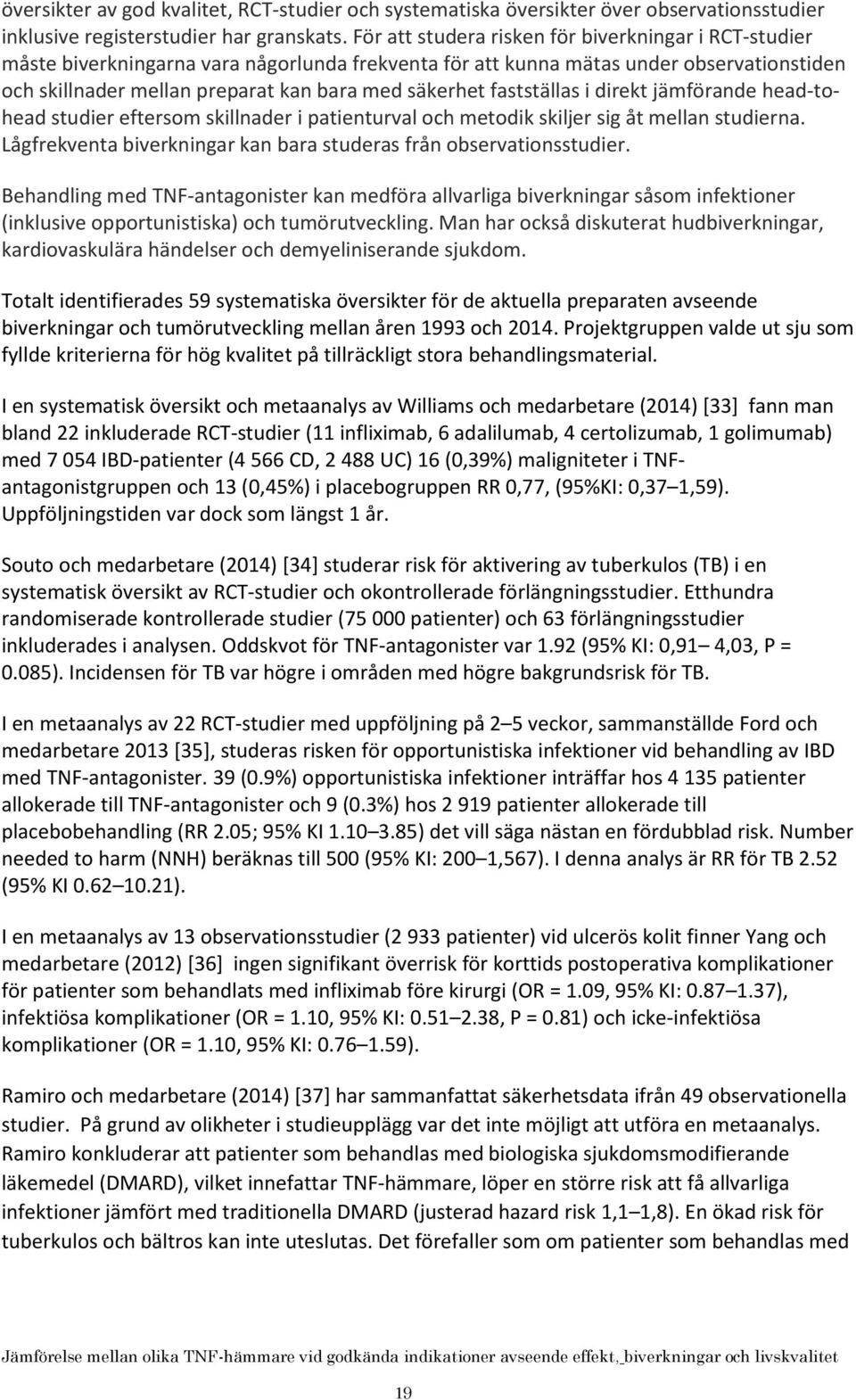 fastställas i direkt jämförande head-tohead studier eftersom skillnader i patienturval och metodik skiljer sig åt mellan studierna.