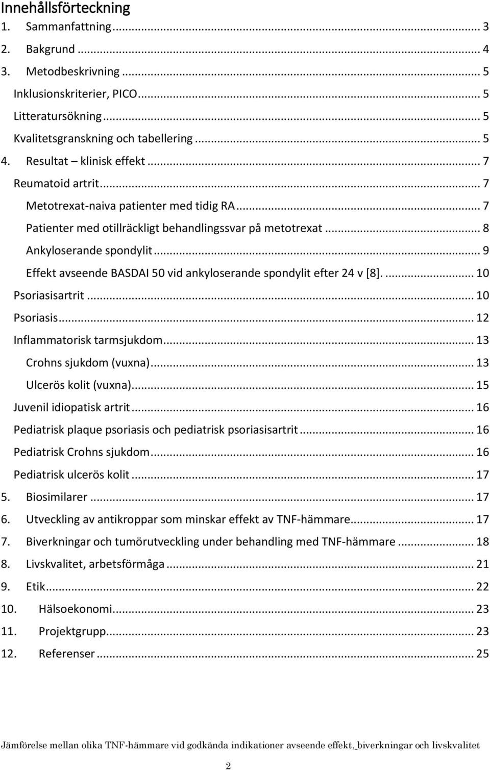 .. 9 Effekt avseende BASDAI 50 vid ankyloserande spondylit efter 24 v [8].... 10 Psoriasisartrit... 10 Psoriasis... 12 Inflammatorisk tarmsjukdom... 13 Crohns sjukdom (vuxna).