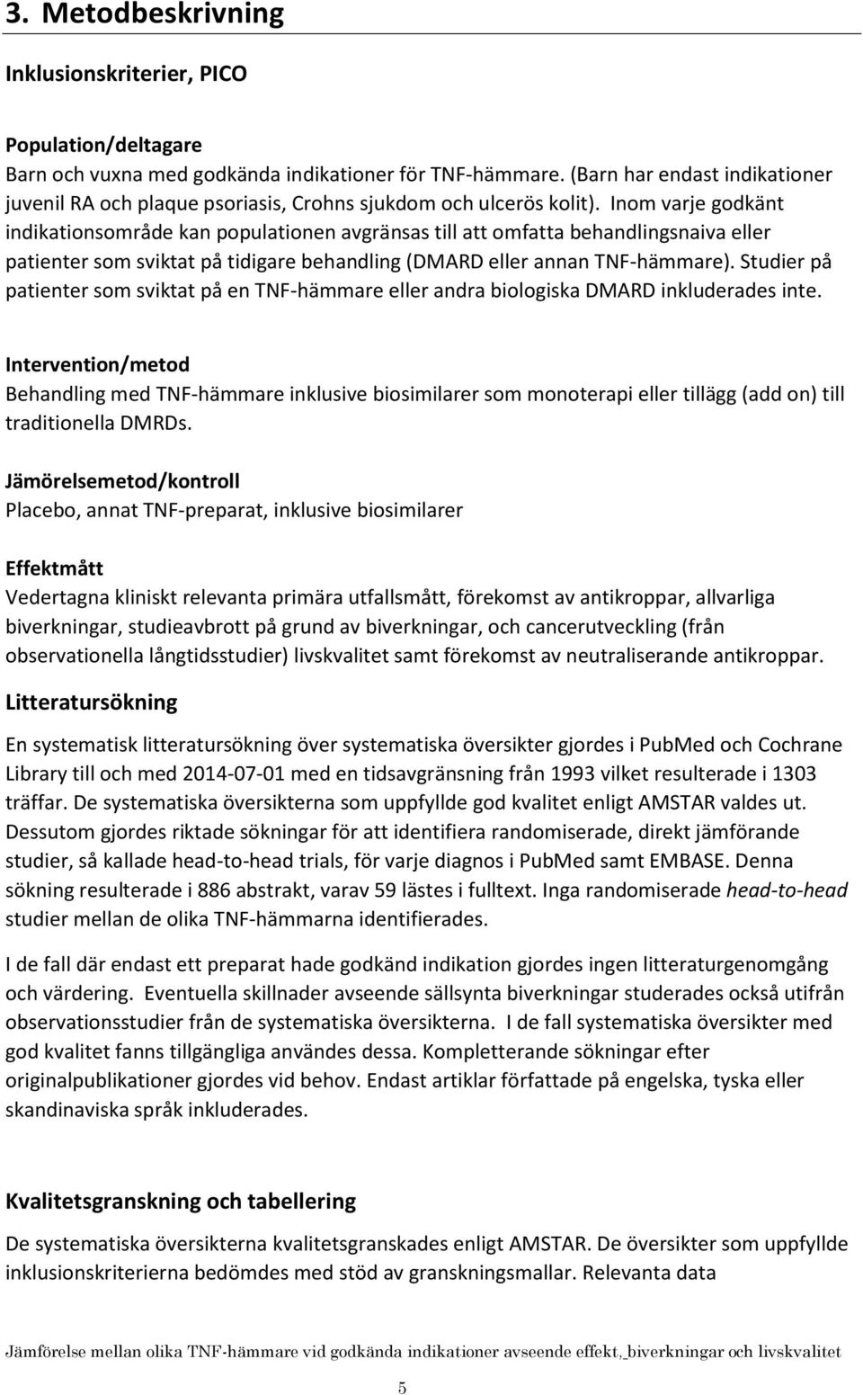 Inom varje godkänt indikationsområde kan populationen avgränsas till att omfatta behandlingsnaiva eller patienter som sviktat på tidigare behandling (DMARD eller annan ).