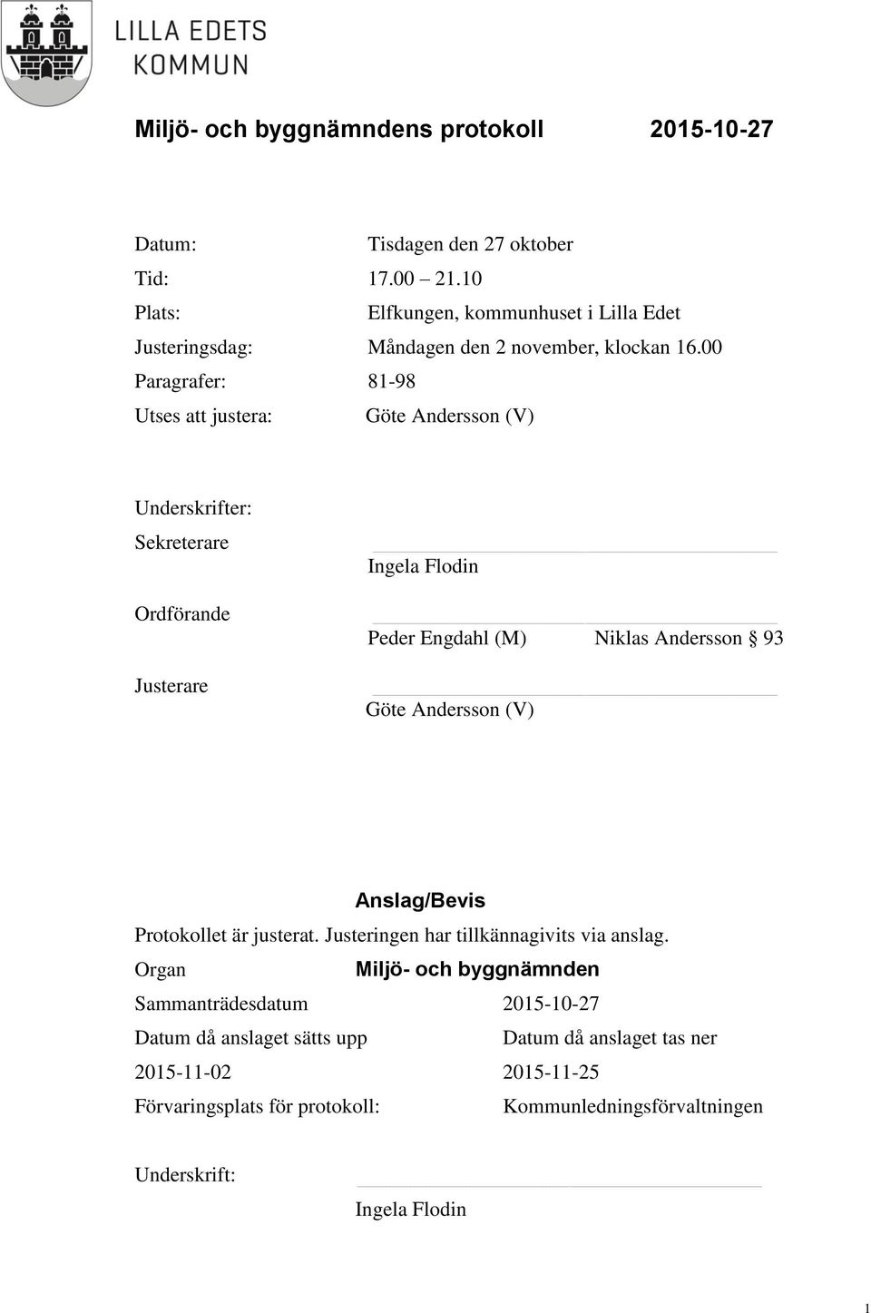 93 Göte Andersson (V) Anslag/Bevis Protokollet är justerat. Justeringen har tillkännagivits via anslag.