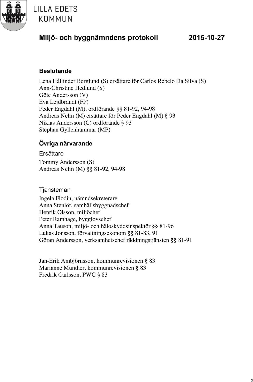 Tjänstemän Ingela Flodin, nämndsekreterare Anna Stenlöf, samhällsbyggnadschef Henrik Olsson, miljöchef Peter Ramhage, bygglovschef Anna Tauson, miljö- och häloskyddsinspektör 81-96 Lukas