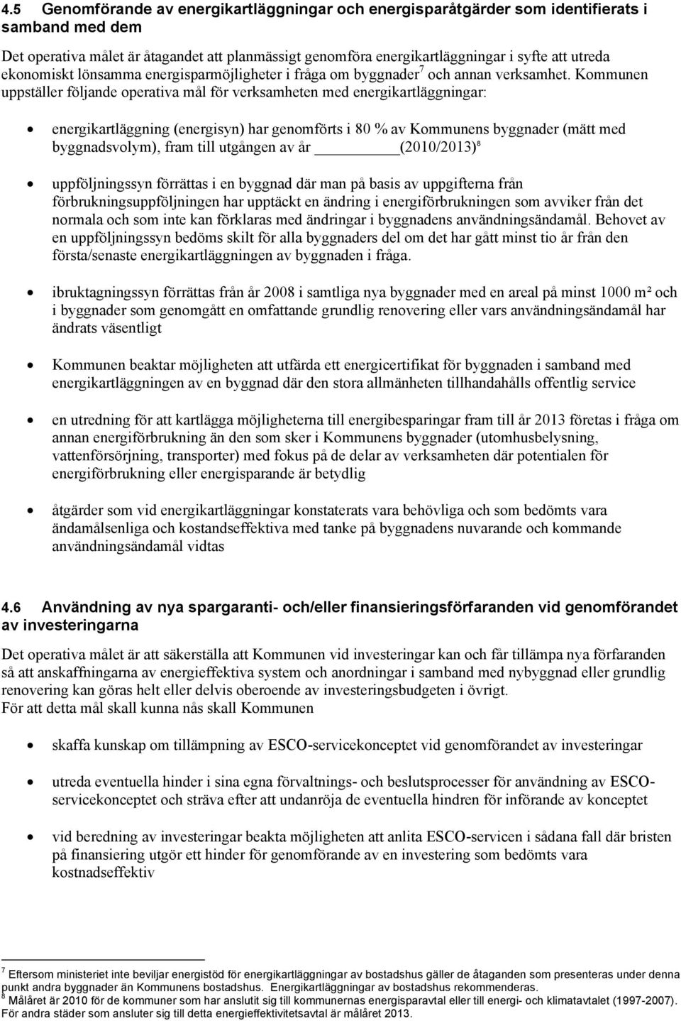 Kommunen uppställer följande operativa mål för verksamheten med energikartläggningar: energikartläggning (energisyn) har genomförts i 80 % av Kommunens byggnader (mätt med byggnadsvolym), fram till