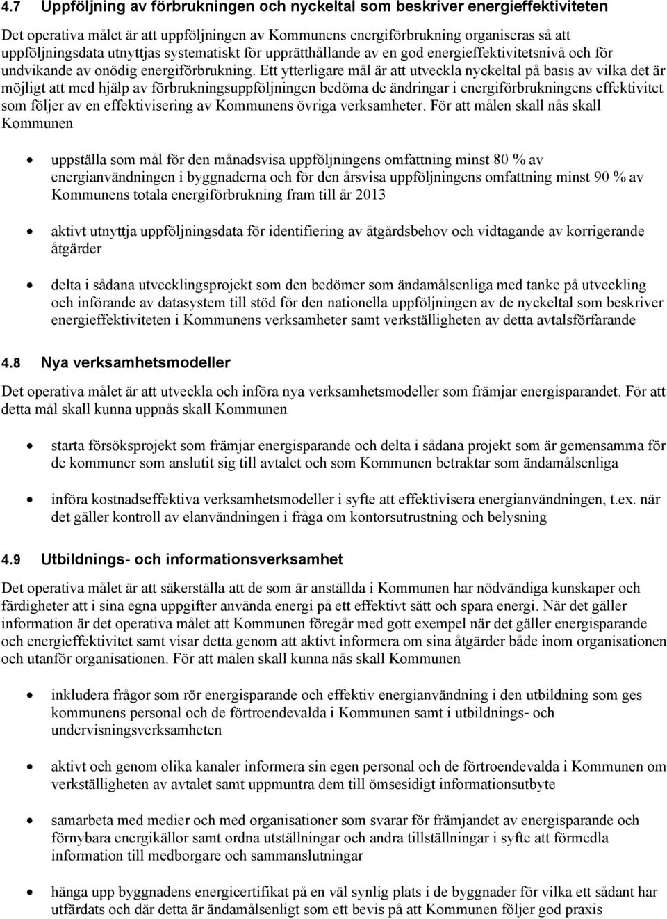 Ett ytterligare mål är att utveckla nyckeltal på basis av vilka det är möjligt att med hjälp av förbrukningsuppföljningen bedöma de ändringar i energiförbrukningens effektivitet som följer av en