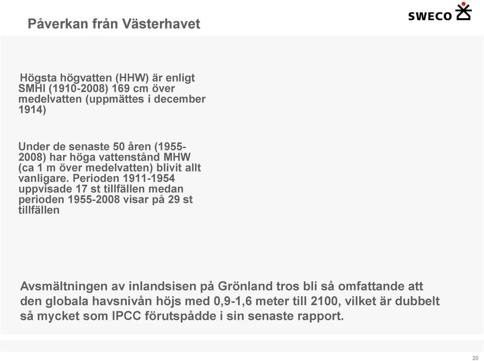 Perioden 1911-1954 uppvisade 17 st tillfällen medan perioden 1955-2008 visar på 29 st tillfällen Avsmältningen av inlandsisen på