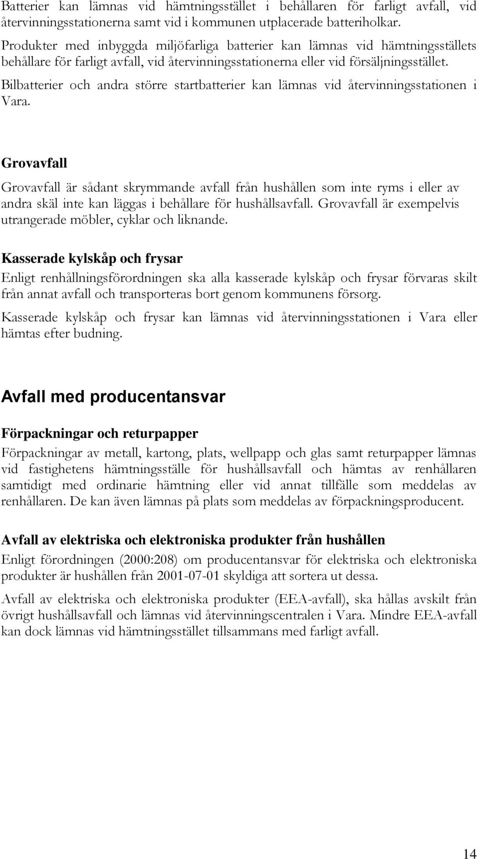 Bilbatterier och andra större startbatterier kan lämnas vid återvinningsstationen i Vara.