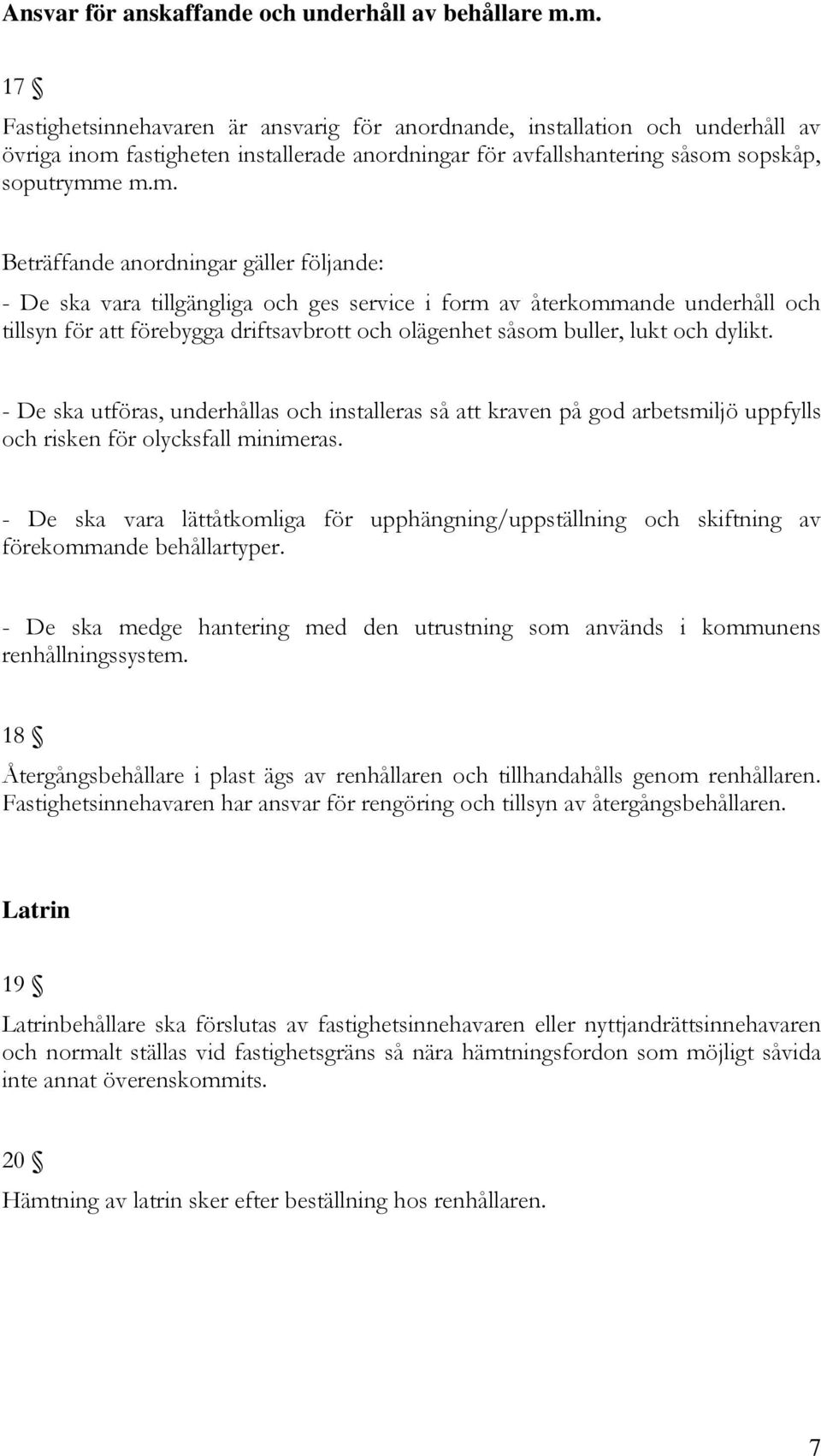 anordningar gäller följande: - De ska vara tillgängliga och ges service i form av återkommande underhåll och tillsyn för att förebygga driftsavbrott och olägenhet såsom buller, lukt och dylikt.