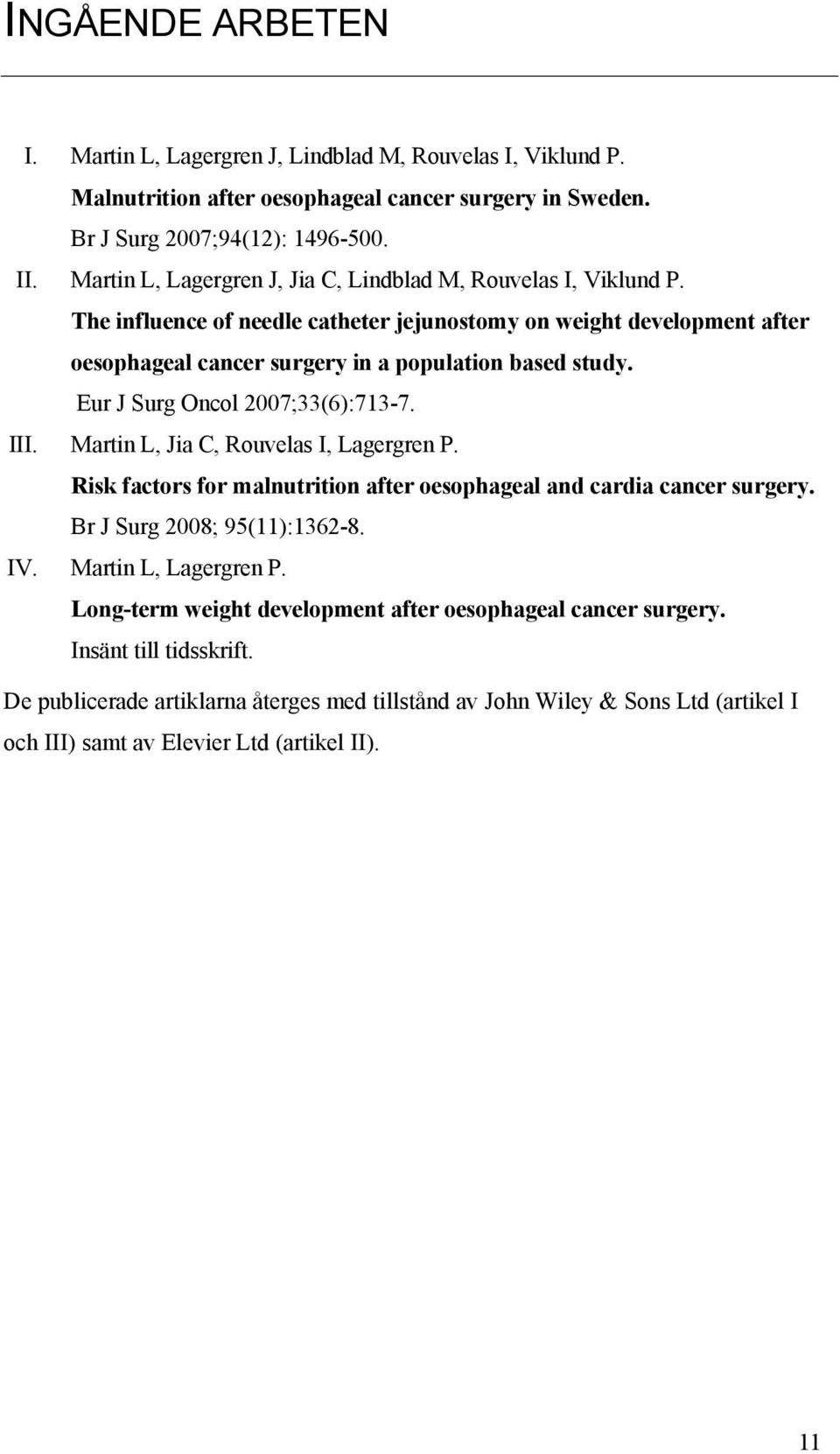 Eur J Surg Oncol 2007;33(6):713-7. III. Martin L, Jia C, Rouvelas I, Lagergren P. Risk factors for malnutrition after oesophageal and cardia cancer surgery. Br J Surg 2008; 95(11):1362-8. IV.