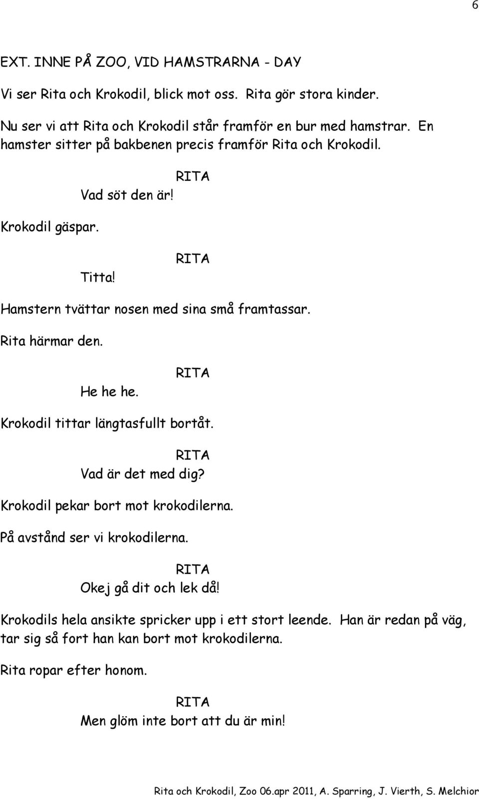 He he he. Krokodil tittar längtasfullt bortåt. Vad är det med dig? Krokodil pekar bort mot krokodilerna. På avstånd ser vi krokodilerna. Okej gå dit och lek då!