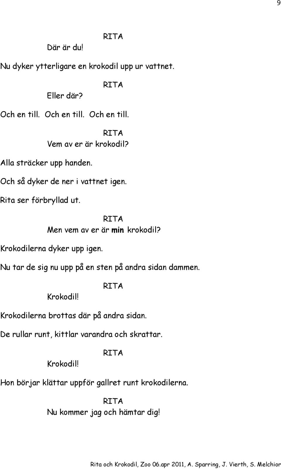 Krokodilerna dyker upp igen. Nu tar de sig nu upp på en sten på andra sidan dammen. Krokodil!