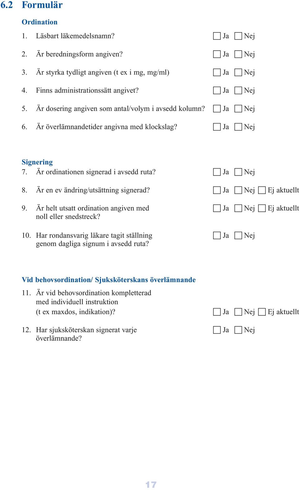 Är en ev ändring/utsättning signerad? Ja Nej Ej aktuellt 9. Är helt utsatt ordination angiven med Ja Nej Ej aktuellt noll eller snedstreck? 10.