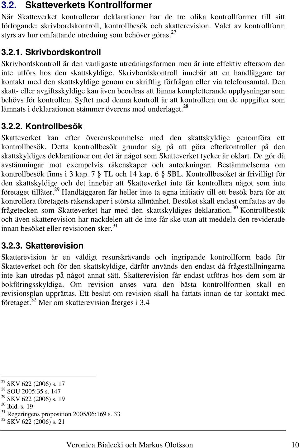 Skrivbordskontroll Skrivbordskontroll är den vanligaste utredningsformen men är inte effektiv eftersom den inte utförs hos den skattskyldige.