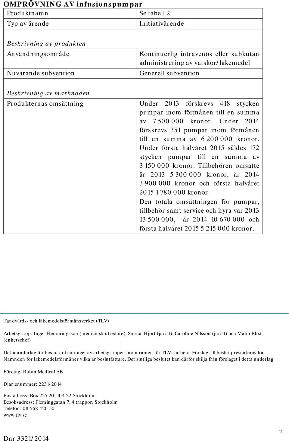 Under 2014 förskrevs 351 pumpar inom förmånen till en summa av 6 200 000 kronor. Under första halvåret 2015 såldes 172 stycken pumpar till en summa av 3 150 000 kronor.