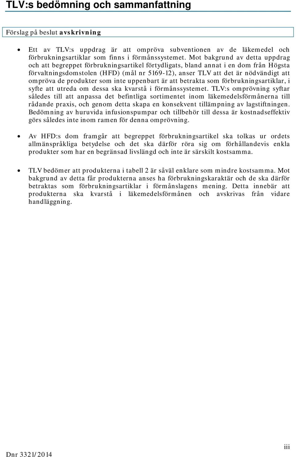 ompröva de produkter som inte uppenbart är att betrakta som förbrukningsartiklar, i syfte att utreda om dessa ska kvarstå i förmånssystemet.