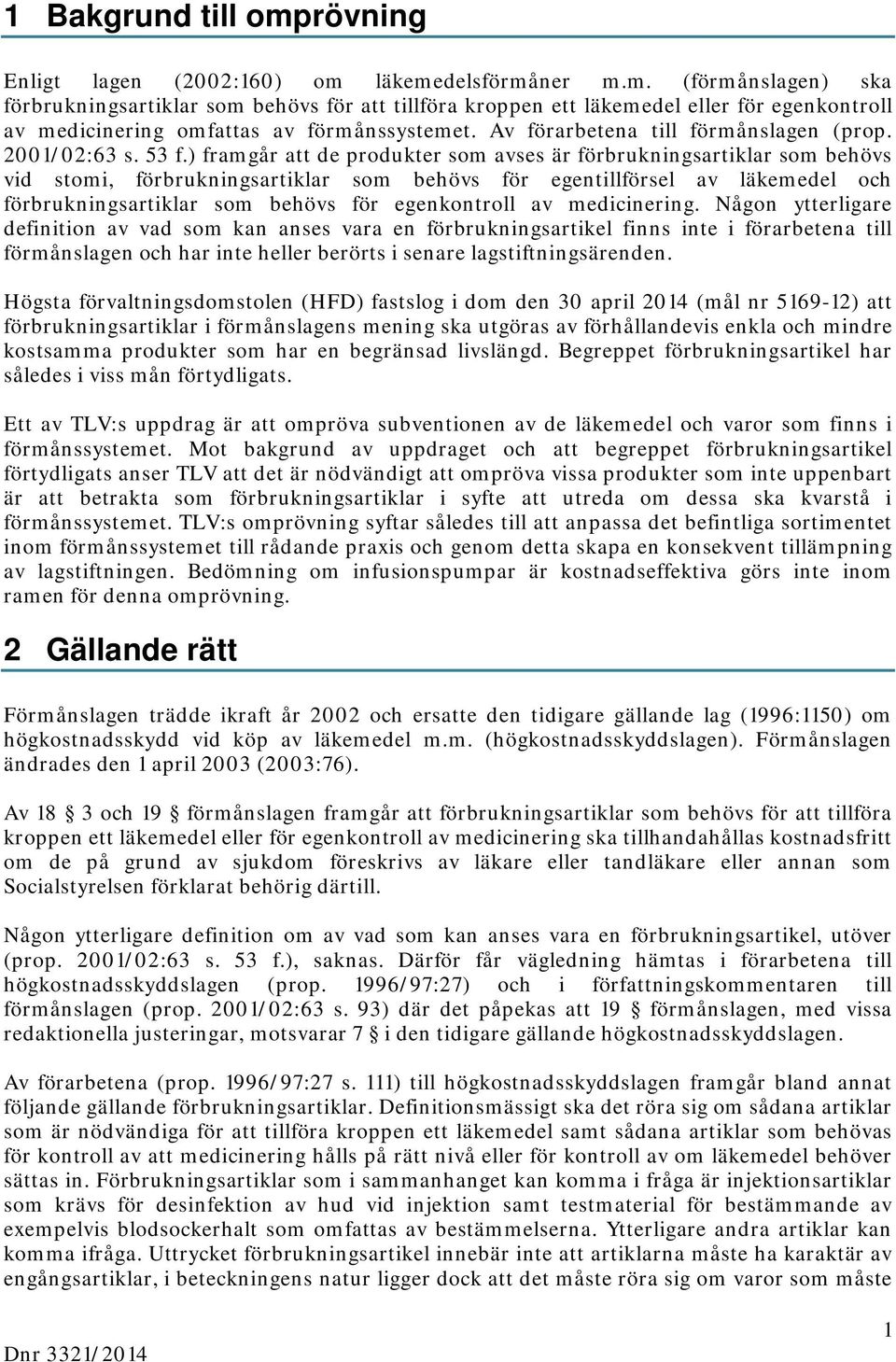) framgår att de produkter som avses är förbrukningsartiklar som behövs vid stomi, förbrukningsartiklar som behövs för egentillförsel av läkemedel och förbrukningsartiklar som behövs för egenkontroll