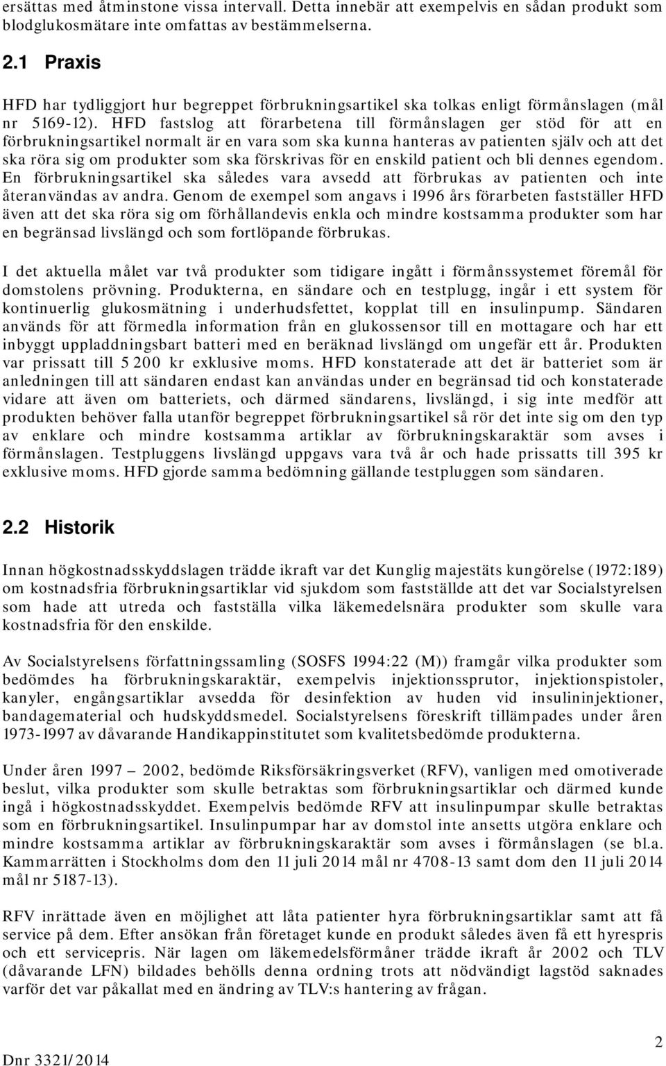HFD fastslog att förarbetena till förmånslagen ger stöd för att en förbrukningsartikel normalt är en vara som ska kunna hanteras av patienten själv och att det ska röra sig om produkter som ska