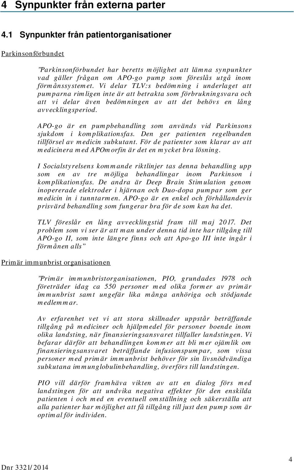 Vi delar TLV:s bedömning i underlaget att pumparna rimligen inte är att betrakta som förbrukningsvara och att vi delar även bedömningen av att det behövs en lång avvecklingsperiod.