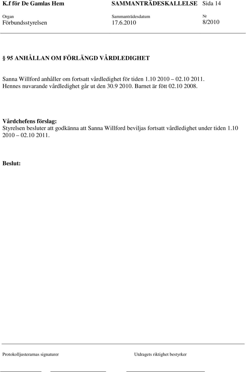 Hennes nuvarande vårdledighet går ut den 30.9 2010. Barnet är fött 02.10 2008.