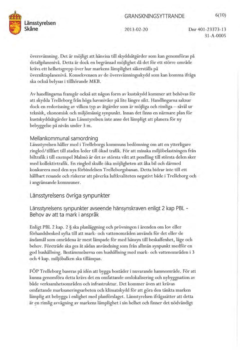 Konsekvensen av de översvämningsskydd som kan komma ifråga ska också belysas i tillhörande MKB.
