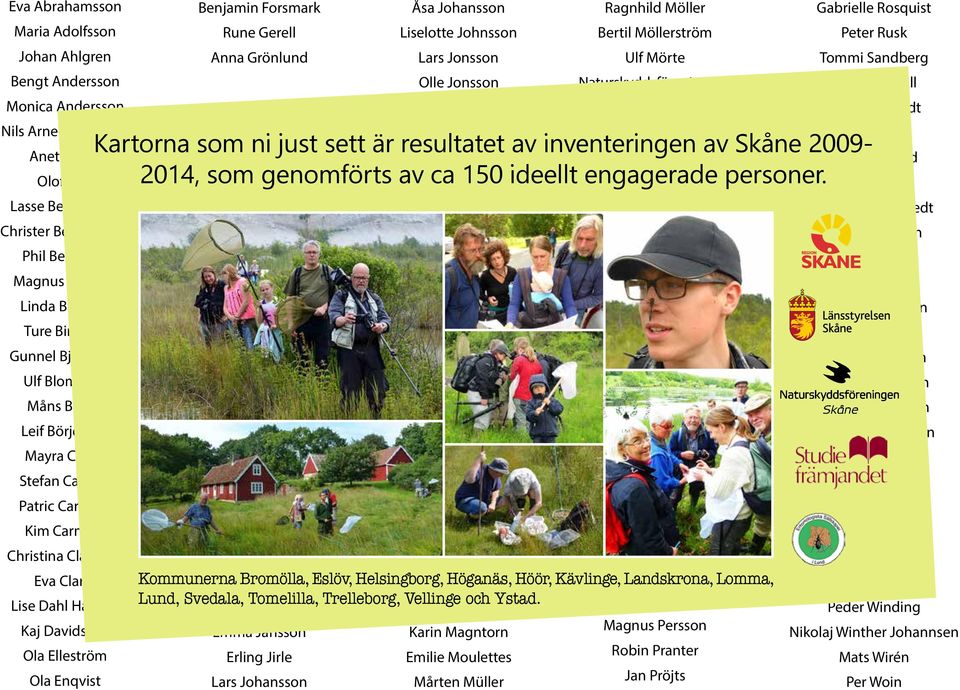 Eva Sköld Kartorna som ni just sett är resultatet av inventeringen Gert Nilsson av Skåne 2009- Anette Barr Johanna Jönsson Emelie Strand Olof Barr 2014, som genomförts av Olof ca Jönsson 150 ideellt