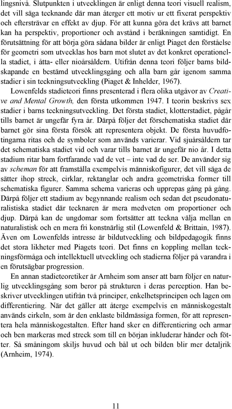 En förutsättning för att börja göra sådana bilder är enligt Piaget den förståelse för geometri som utvecklas hos barn mot slutet av det konkret operationella stadiet, i åtta- eller nioårsåldern.