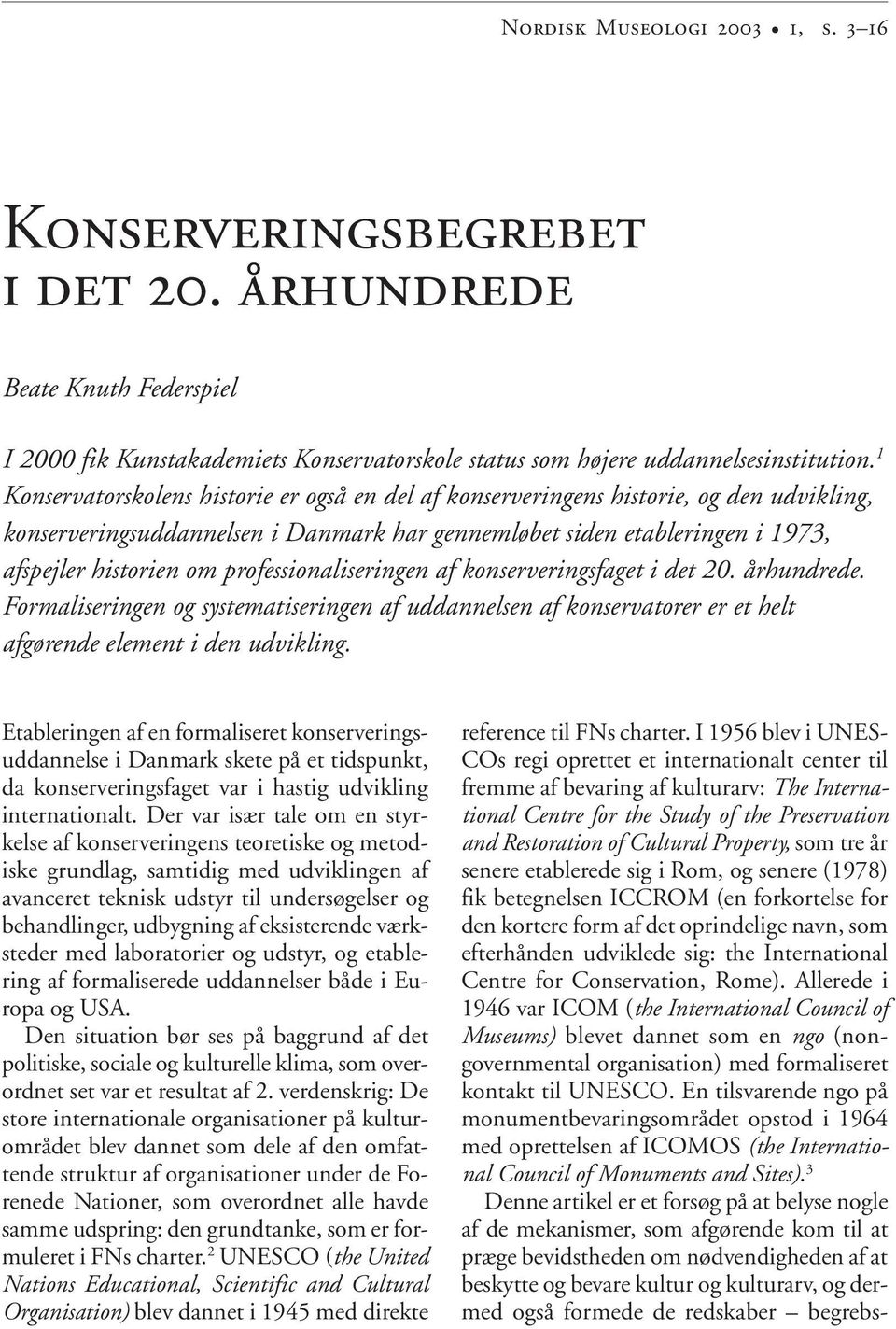 professionaliseringen af konserveringsfaget i det 20. århundrede. Formaliseringen og systematiseringen af uddannelsen af konservatorer er et helt afgørende element i den udvikling.