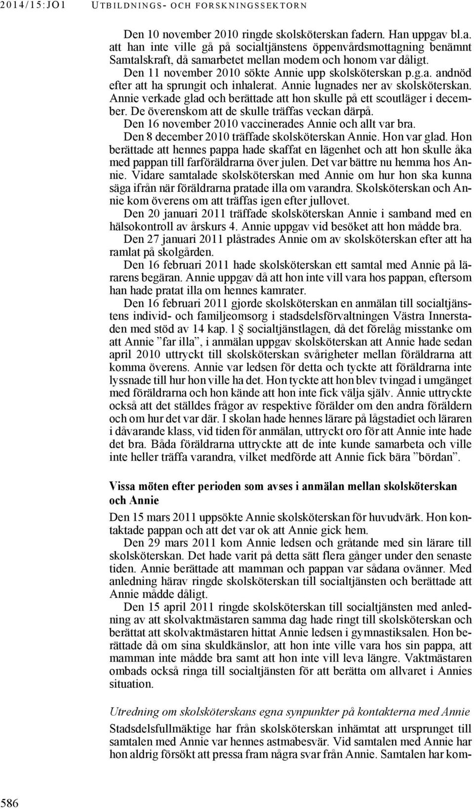 Den 11 november 2010 sökte Annie upp skolsköterskan p.g.a. andnöd efter att ha sprungit och inhalerat. Annie lugnades ner av skolsköterskan.