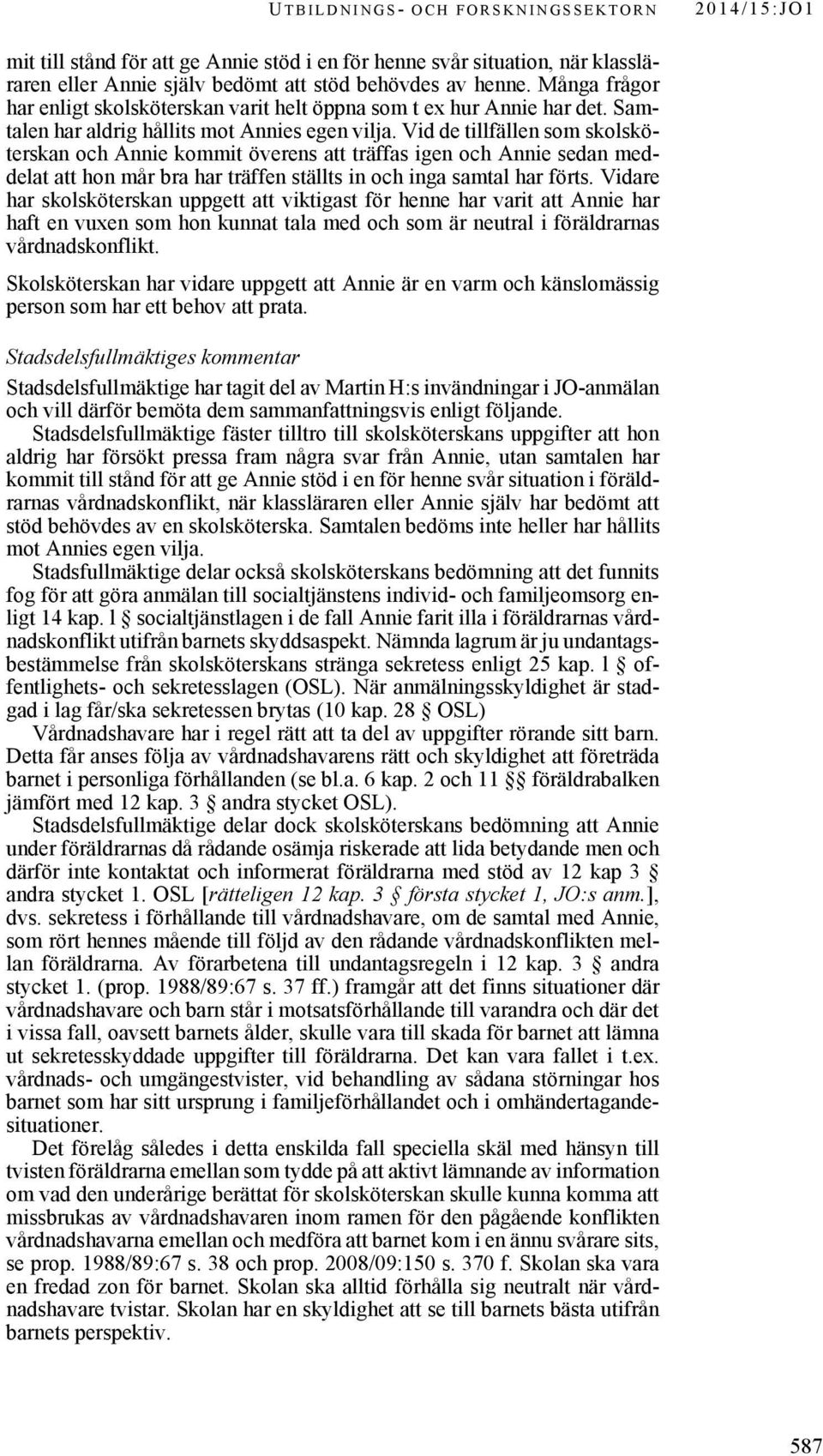 Vid de tillfällen som skolsköterskan och Annie kommit överens att träffas igen och Annie sedan meddelat att hon mår bra har träffen ställts in och inga samtal har förts.