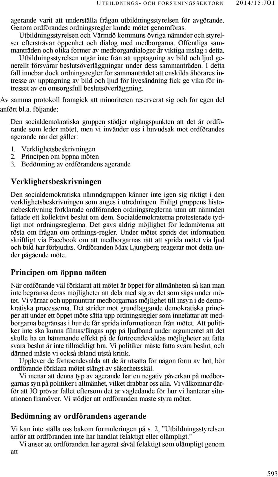 Offentliga sammanträden och olika former av medborgardialoger är viktiga inslag i detta.
