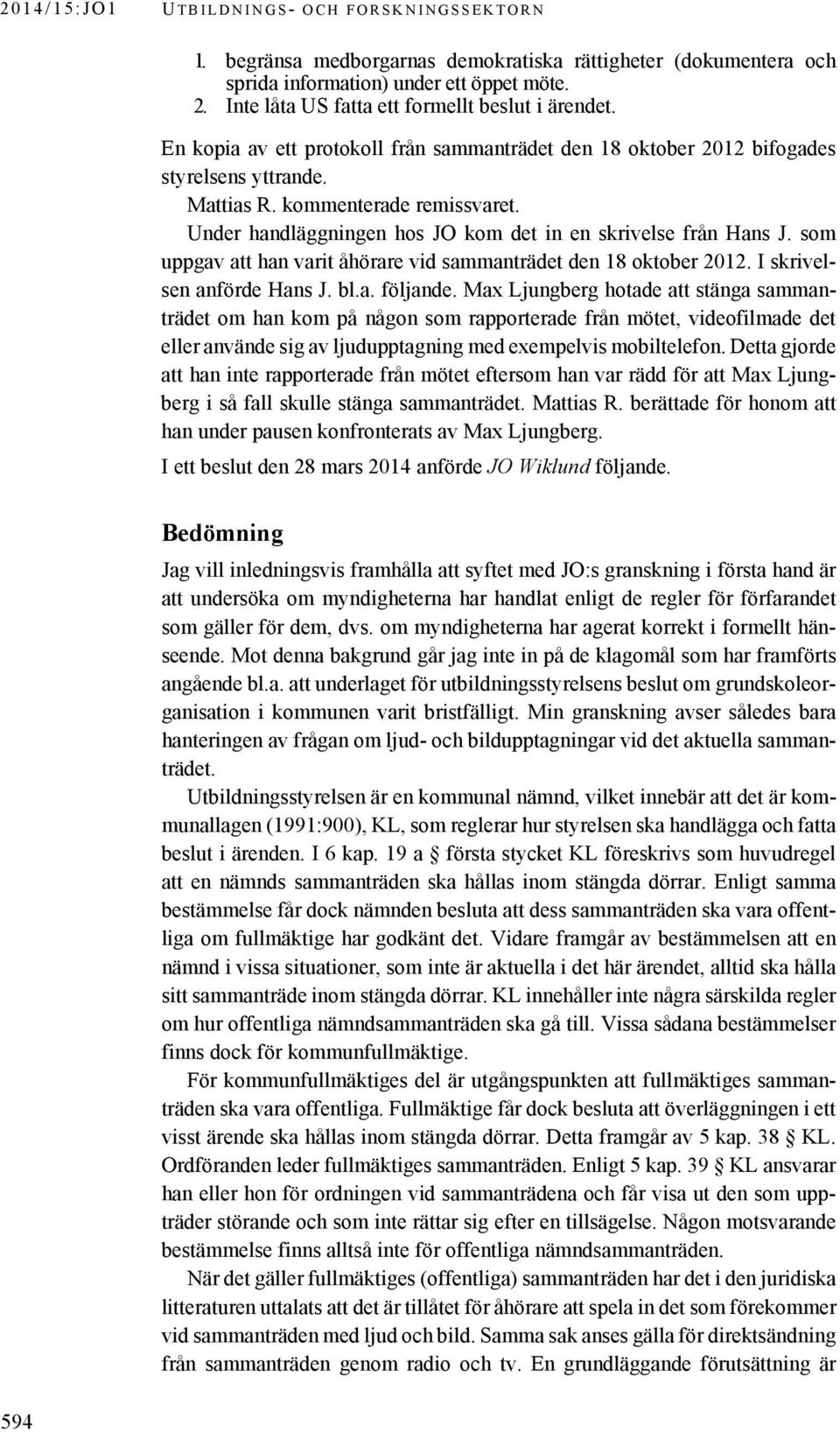 som uppgav att han varit åhörare vid sammanträdet den 18 oktober 2012. I skrivelsen anförde Hans J. bl.a. följande.